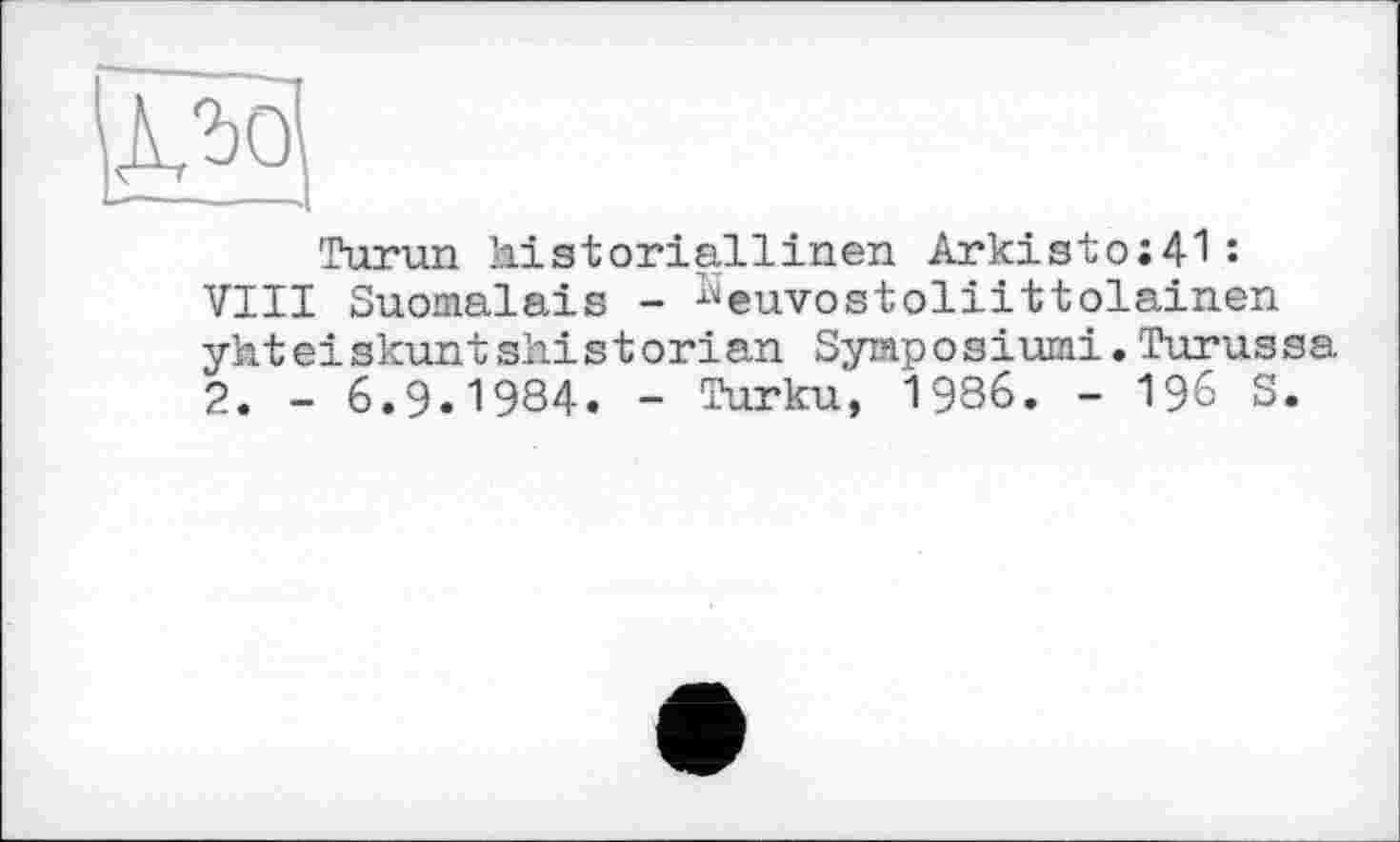 ﻿po
Turun historiallinen Arkisto;41: VIII Suomalais - Seuvostoliittolainen yhteiskuntshistorlan Symposium!.Turussa 2. - 6.9.1984. - Turku, 1986. - 196 S.